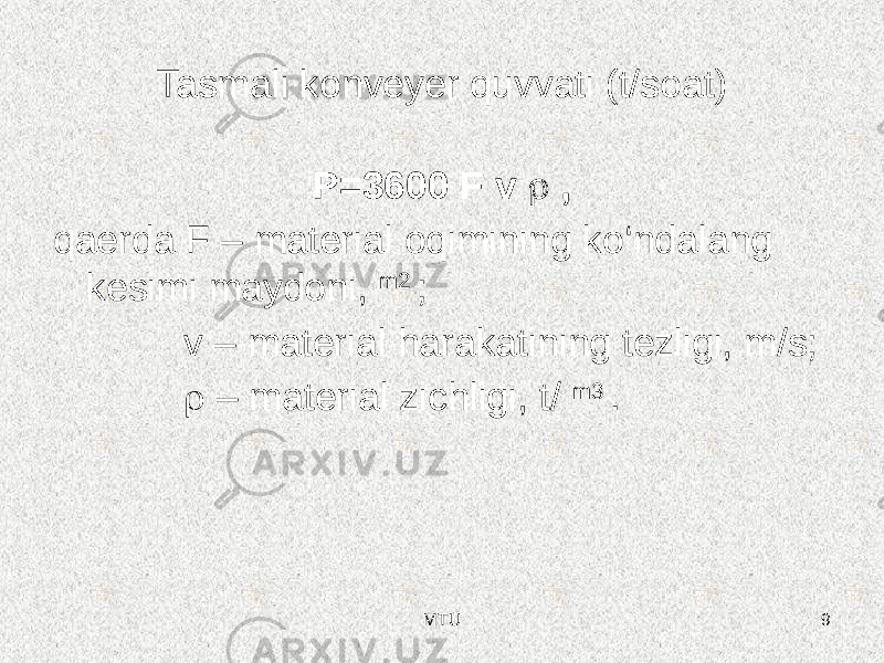 Tasmali konveyer quvvati (t/soat) P=3600 F v  , qaerda F – material oqimining ko‘ndalang kesimi maydoni, m2 ; v – material harakatining tezligi, m/s;  – material zichligi, t/ m3 . MTU 9 