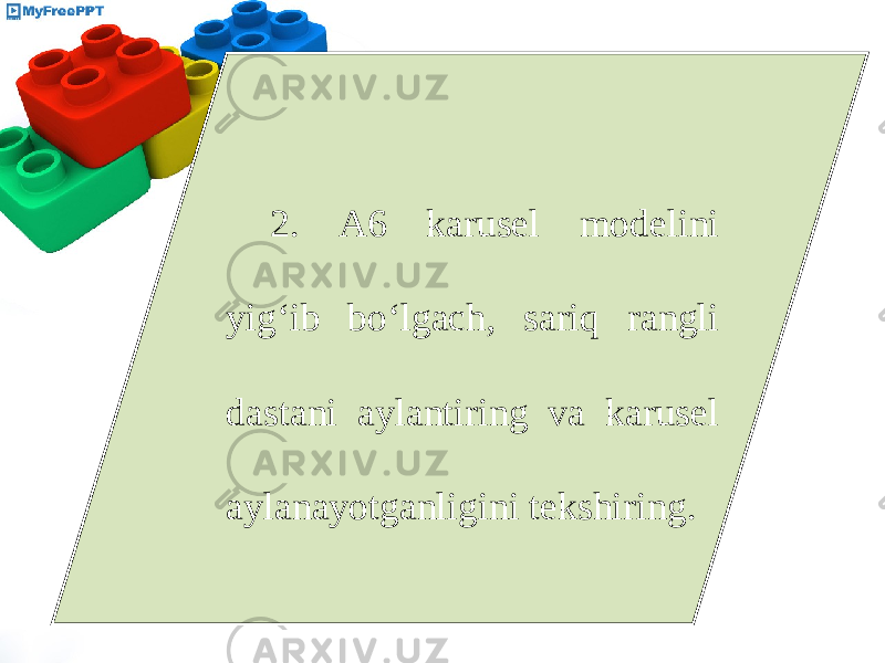 2. A6 karusel modelini yig‘ib bo‘lgach, sariq rangli dastani aylantiring va karusel aylanayotganligini tekshiring. 