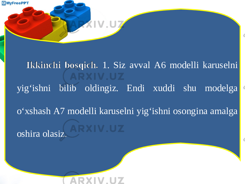 Ikkinchi bosqich. 1. Siz avval A6 modelli karuselni yig‘ishni bilib oldingiz. Endi xuddi shu modelga o‘xshash A7 modelli karuselni yig‘ishni osongina amalga oshira olasiz. 