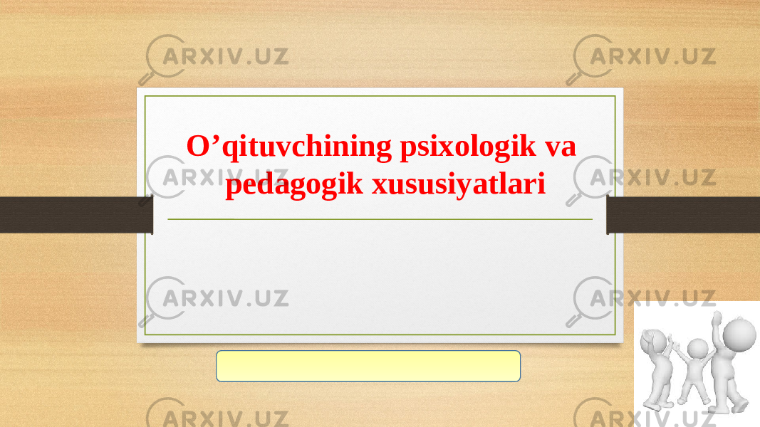 O’qituvchining psixologik va pedagogik xususiyatlari 