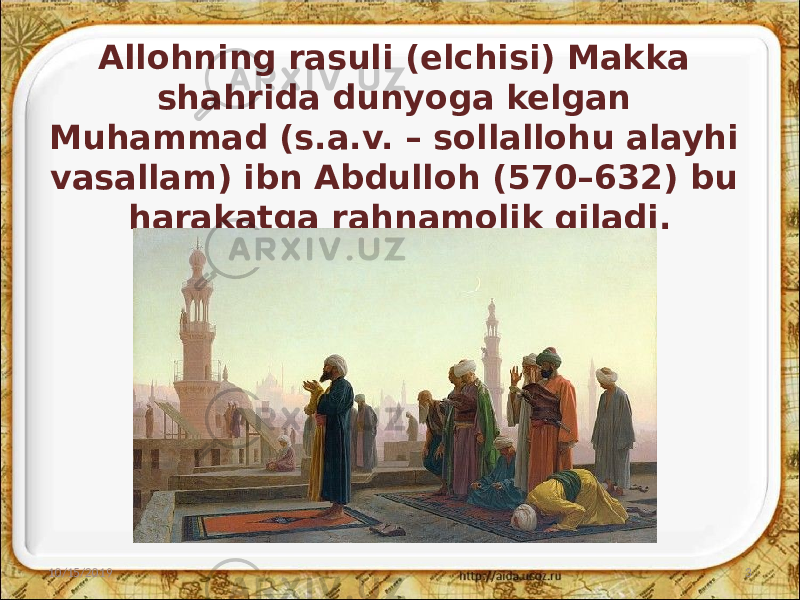 Allohning rasuli (elchisi) Makka shahrida dunyoga kelgan Muhammad (s.a.v. – sollallohu alayhi vasallam) ibn Abdulloh (570–632) bu harakatga rahnamolik qiladi. 10/15/2019 3 