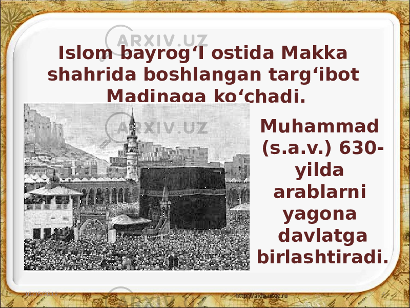 Islom bayrog‘I ostida Makka shahrida boshlangan targ‘ibot Madinaga ko‘chadi. 10/15/2019 4Muhammad (s.a.v.) 630- yilda arablarni yagona davlatga birlashtiradi. 