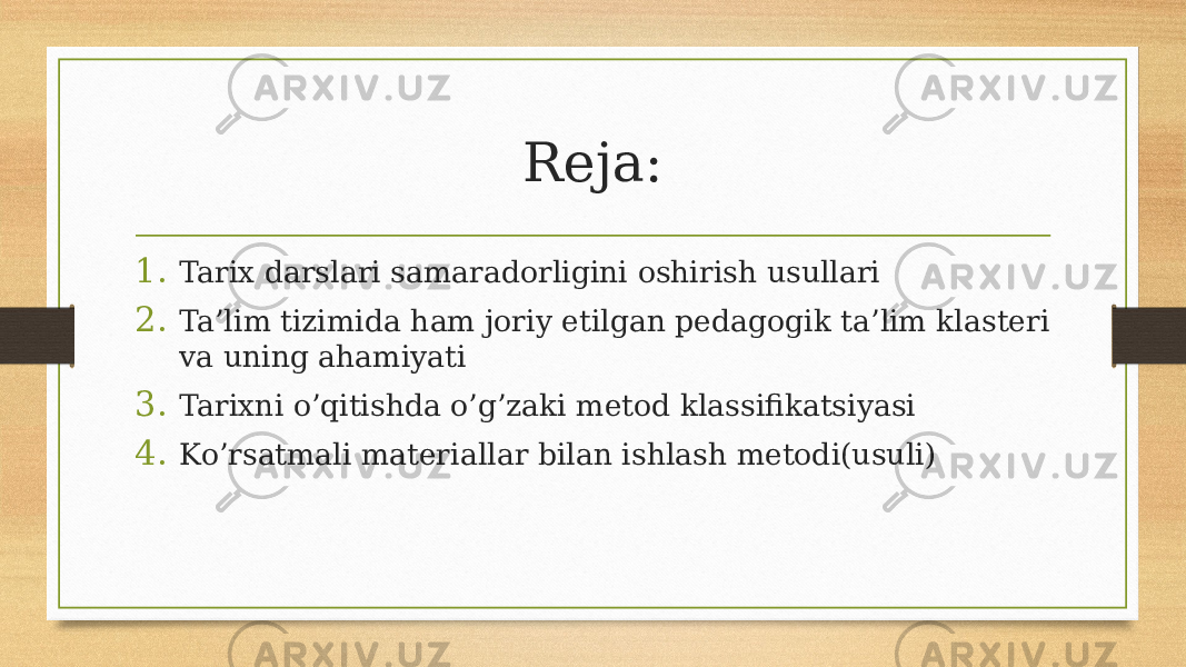 Reja: 1. Tarix darslari samaradorligini oshirish usullari 2. Ta’lim tizimida ham joriy etilgan pedagogik ta’lim klasteri va uning ahamiyati 3. Tarixni o’qitishda o’g’zaki metod klassifikatsiyasi 4. Ko’rsatmali materiallar bilan ishlash metodi(usuli) 