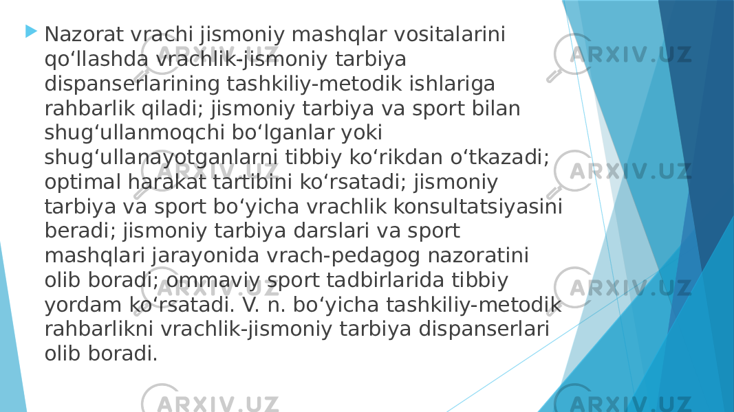  Nazorat vrachi jismoniy mashqlar vositalarini qoʻllashda vrachlik-jismoniy tarbiya dispanserlarining tashkiliy-metodik ishlariga rahbarlik qiladi; jismoniy tarbiya va sport bilan shugʻullanmoqchi boʻlganlar yoki shugʻullanayotganlarni tibbiy koʻrikdan oʻtkazadi; optimal harakat tartibini koʻrsatadi; jismoniy tarbiya va sport boʻyicha vrachlik konsultatsiyasini beradi; jismoniy tarbiya darslari va sport mashqlari jarayonida vrach-pedagog nazoratini olib boradi; ommaviy sport tadbirlarida tibbiy yordam koʻrsatadi. V. n. boʻyicha tashkiliy-metodik rahbarlikni vrachlik-jismoniy tarbiya dispanserlari olib boradi. 