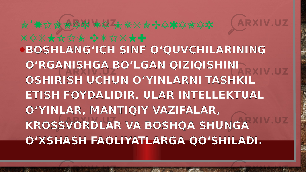 O YINLAR VA MUSOBAQALAR ‘ TASHKIL ETISH: • BOSHLANG‘ICH SINF O‘QUVCHILARINING O‘RGANISHGA BO‘LGAN QIZIQISHINI OSHIRISH UCHUN O‘YINLARNI TASHKIL ETISH FOYDALIDIR. ULAR INTELLEKTUAL O‘YINLAR, MANTIQIY VAZIFALAR, KROSSVORDLAR VA BOSHQA SHUNGA O‘XSHASH FAOLIYATLARGA QO‘SHILADI. 