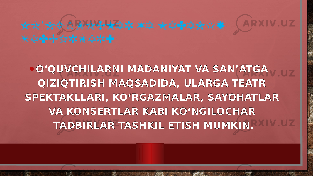 KO NGILOCHAR VA MADANIY ‘ TADBIRLAR: • O‘QUVCHILARNI MADANIYAT VA SAN’ATGA QIZIQTIRISH MAQSADIDA, ULARGA TEATR SPEKTAKLLARI, KO‘RGAZMALAR, SAYOHATLAR VA KONSERTLAR KABI KO‘NGILOCHAR TADBIRLAR TASHKIL ETISH MUMKIN. 