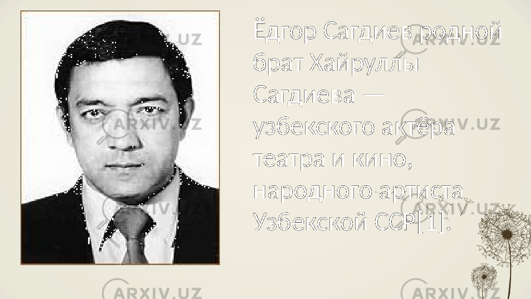 Ёдгор Сагдиев родной брат Хайруллы Сагдиева — узбекского актёра театра и кино, народного артиста Узбекской ССР[1]. 