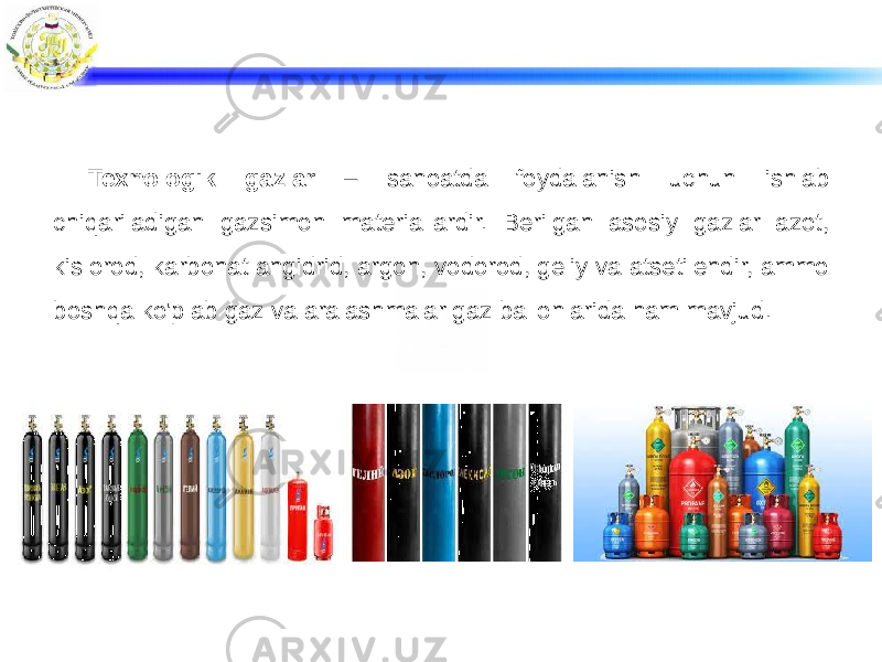 Texnologik gazlar – sanoatda foydalanish uchun ishlab chiqariladigan gazsimon materiallardir. Berilgan asosiy gazlar azot, kislorod, karbonat angidrid, argon, vodorod, geliy va atsetilendir, ammo boshqa ko&#39;plab gaz va aralashmalar gaz ballonlarida ham mavjud. 