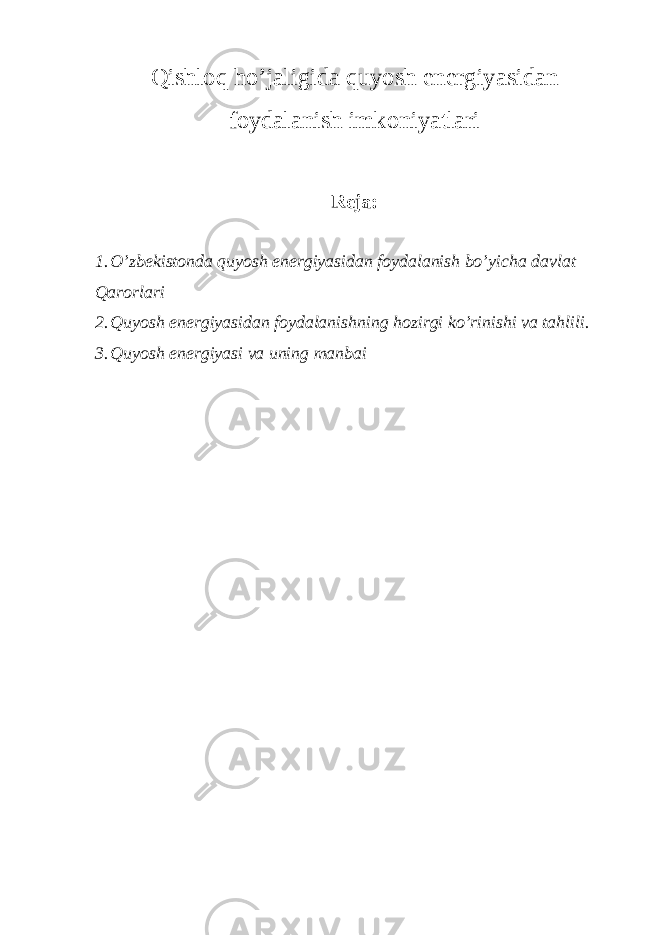 Qishloq ho’jaligida quyosh energiyasidan foydalanish imkoniyatlari Reja: 1. O’zbekistonda quyosh energiyasidan foydalanish bo’yicha davlat Qarorlari 2. Quyosh energiyasidan foydalanishning hozirgi ko’rinishi va tahlili. 3. Quyosh energiyasi va uning manbai 