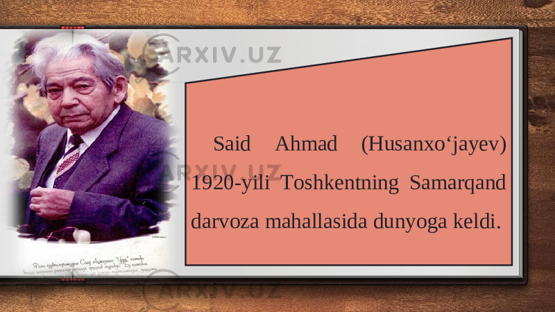 2Said Ahmad (Husanxo‘jayev) 1920-yili Toshkentning Samarqand darvoza mahallasida dunyoga keldi. 