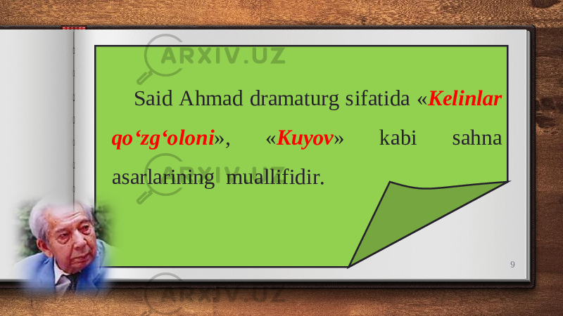 9Said Ahmad dramaturg sifatida « Kelinlar qo‘zg‘oloni », « Kuyov » kabi sahna asarlarining muallifidir. 
