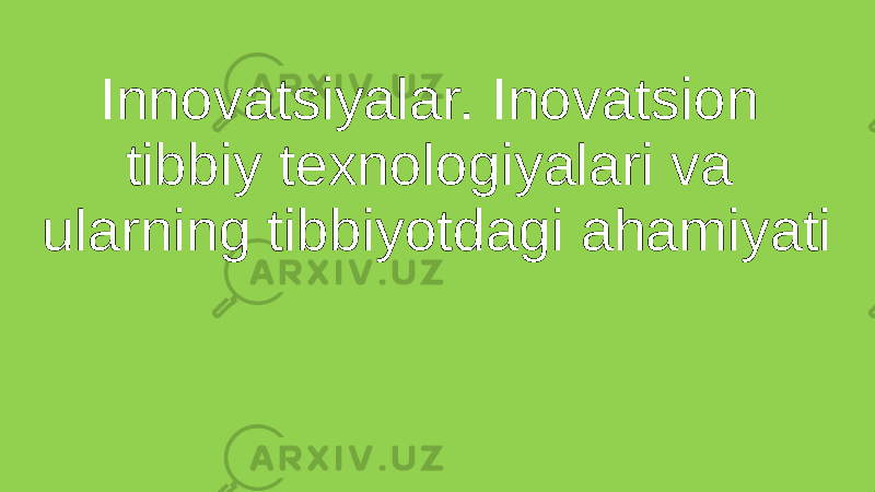 Innovatsiyalar. Inovatsion tibbiy texnologiyalari va ularning tibbiyotdagi ahamiyati 