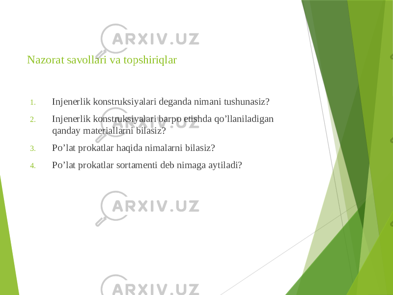 Nazorat savollari va topshiriqlar 1. Injenerlik konstruksiyalari deganda nimani tushunasiz? 2. Injenerlik konstruksiyalari barpo etishda qo’llaniladigan qanday materiallarni bilasiz? 3. Po’lat prokatlar haqida nimalarni bilasiz? 4. Po’lat prokatlar sortamenti deb nimaga aytiladi? 