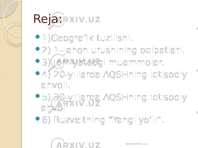 Reja:  1)Geografik tuzilishi.  2) 1–jahon urushining oqibatlari.  3) Jamiyatdagi muammolar.  4) 20-yillarda AQSHning iqtisodiy ahvoli.  5) 30-yillarda AQSHning iqtisodiy ahvoli  6) Ruzveltning “Yangi yo’li”. www.arxiv.uz 