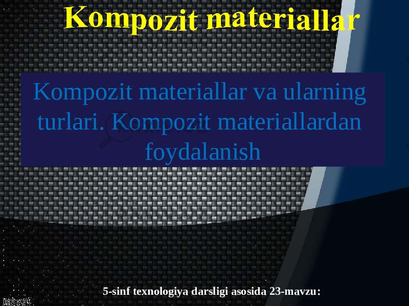 5-sinf texnologiya darsligi asosida 23-mavzu:Kompozit materiallar va ularning turlari. Kompozit materiallardan foydalanish 