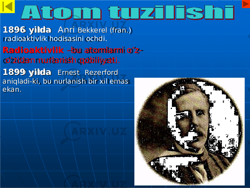 1896 yilda Anri Bekkerel (fran.) radioaktivlik hodisasini ochdi. Radioaktivlik –bu atomlarni o’z- o’zidan nurlanish qobiliyati. 1899 yilda Ernest Rezerford aniqladi-ki, bu nurlanish bir xil emas ekan. 