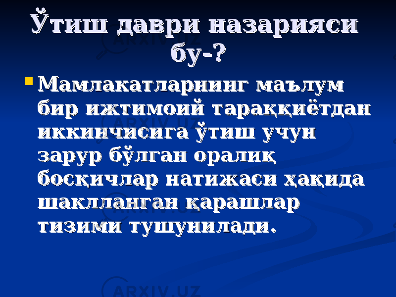 ЎЎ тиш даври назарияси тиш даври назарияси бу-?бу-?  ММ амлакатларнинг маамлакатларнинг ма ъъ лум лум бир ижтимоий тараққиётдан бир ижтимоий тараққиётдан иккинчисига ўтиш учун иккинчисига ўтиш учун зарур бўлган оралиқ зарур бўлган оралиқ босқичлар натижаси ҳақида босқичлар натижаси ҳақида шаклланган қарашлар шаклланган қарашлар тизими тушунилади.тизими тушунилади. 