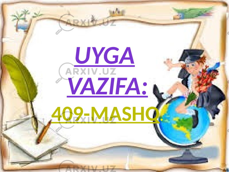 UYGA VAZIFA: 409-MASHQ . 