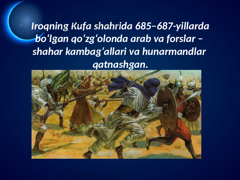 Iroqning Kufa shahrida 685–687-yillarda bo‘lgan qo‘zg‘olonda arab va forslar – shahar kambag‘allari va hunarmandlar qatnashgan. 