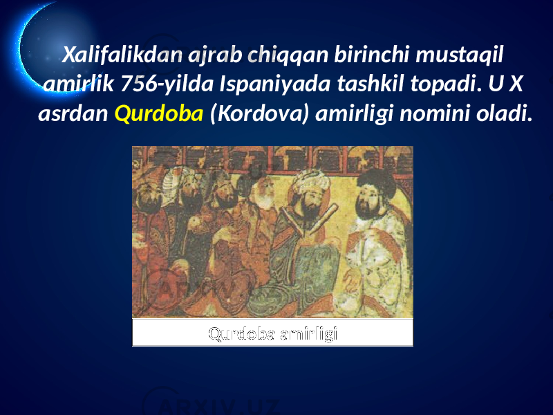 Xalifalikdan ajrab chiqqan birinchi mustaqil amirlik 756-yilda Ispaniyada tashkil topadi. U X asrdan Qurdoba (Kordova) amirligi nomini oladi. Qurdoba amirligi 