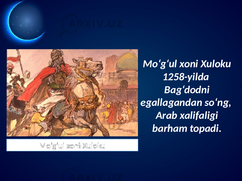 Mo‘g‘ul xoni Xuloku 1258-yilda Bag‘dodni egallagandan so‘ng, Arab xalifaligi barham topadi. Mo‘g‘ul xoni Xuloku 