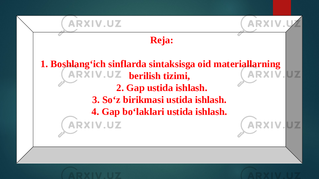 Reja: 1. Boshlang‘ich sinflarda sintaksisga oid materiallarning berilish tizimi, 2. Gap ustida ishlash. 3. So‘z birikmasi ustida ishlash. 4. Gap bo‘laklari ustida ishlash. 