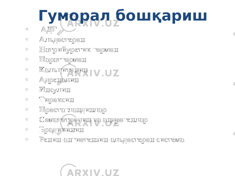 Гуморал бошқариш • АДГ • Альдостерон • Натрийуретик гормон • Паратгормон • Кальцитонин • Адреналин • Инсулин • Тироксин • Простагландинлар • Соматотропин ва андрогенлар • Брадикинин • Ренин-ангиотензин-альдостерон система 