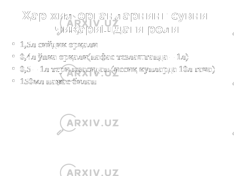 Ҳар хил органларнинг сувни чиқаришдаги роли • 1,5л сийдик орқали • 0,4л ўпка орқали(нафас тезлашганда – 1л) • 0,5 – 1л тери юзасидан (иссиқ кунларда 10л гача) • 150мл нажас билан 