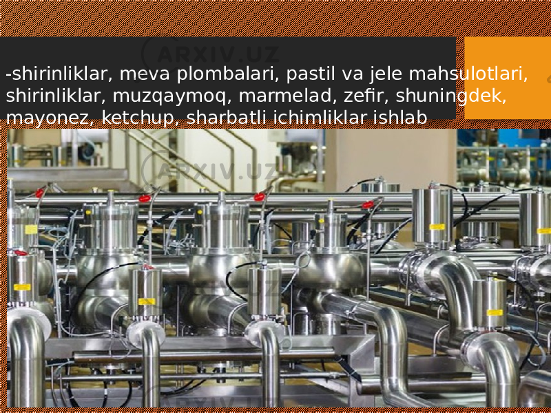 -shirinliklar, meva plombalari, pastil va jele mahsulotlari, shirinliklar, muzqaymoq, marmelad, zefir, shuningdek, mayonez, ketchup, sharbatli ichimliklar ishlab chiqarishda. 