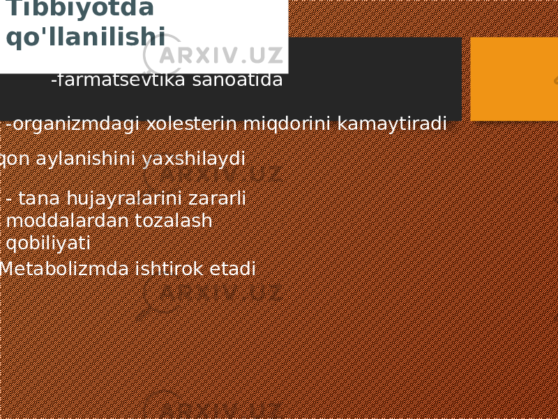 Tibbiyotda qo&#39;llanilishi -farmatsevtika sanoatida - Metabolizmda ishtirok etadi -organizmdagi xolesterin miqdorini kamaytiradi -qon aylanishini yaxshilaydi - tana hujayralarini zararli moddalardan tozalash qobiliyati 