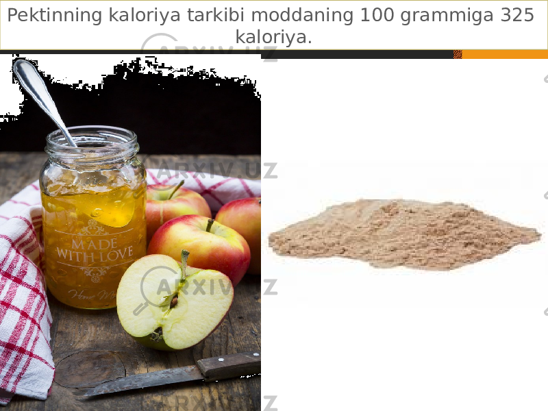 Pektinning kaloriya tarkibi moddaning 100 grammiga 325 kaloriya. 