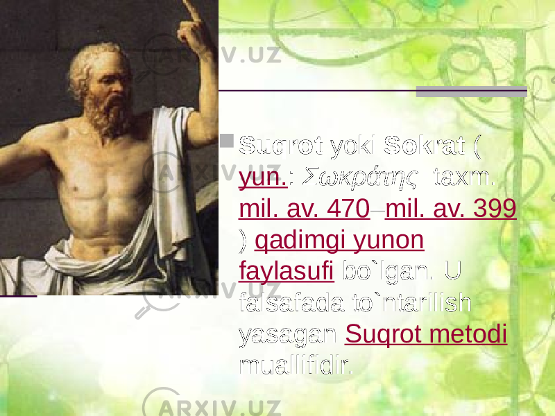  Suqrot yoki Sokrat ( yun. : Σωκράτης taxm. mil. av. 470 – mil. av. 399 ) qadimgi yunon faylasufi bo`lgan. U falsafada to`ntarilish yasagan Suqrot metodi muallifidir. 