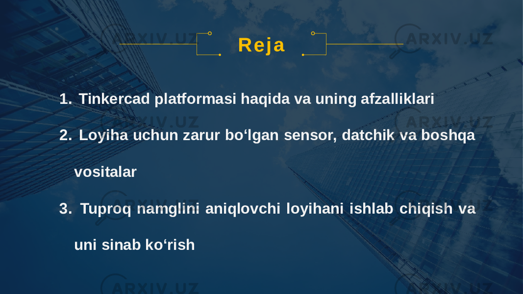 R e j a 1. Tinkercad platformasi haqida va uning afzalliklari 2. Loyiha uchun zarur bo‘lgan sensor, datchik va boshqa vositalar 3. Tuproq namglini aniqlovchi loyihani ishlab chiqish va uni sinab ko‘rish 