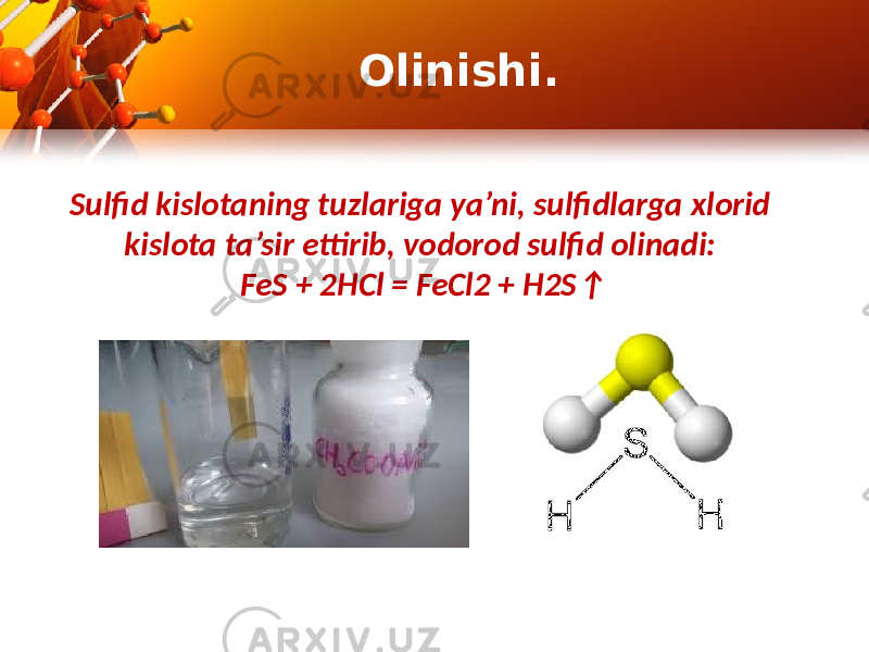Sulfid kislotaning tuzlariga ya’ni, sulfidlarga xlorid kislota ta’sir ettirib, vodorod sulfid olinadi: FeS + 2HCl = FeCl2 + H2S↑ Olinishi. 