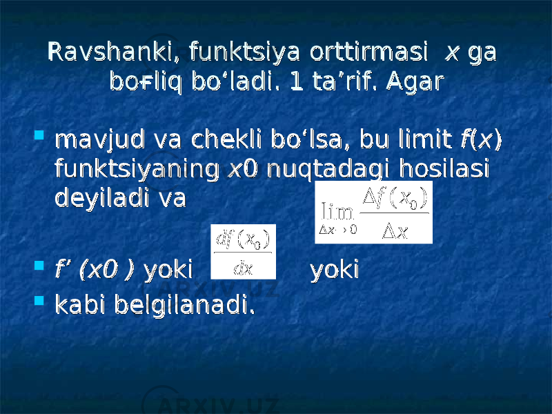 Ravshanki, funktsiya orttirmasi Ravshanki, funktsiya orttirmasi x x ga ga bobo ғғ liq bo‘ladi. liq bo‘ladi. 1 1 ta’rif. Agarta’rif. Agar  mavjud va chekli bo‘lsa, bu limit mavjud va chekli bo‘lsa, bu limit ff (( xx ) ) funktsiyaning funktsiyaning xx 0 nu0 nu qq tadagi tadagi hh osilasi osilasi deyiladi va deyiladi va  ff ’ (’ ( xx 0 ) 0 ) yoki yoki yoki yoki  kabi belgilanadi.kabi belgilanadi.dx x df ) ( 0 x x f x    ) ( lim 0 0 