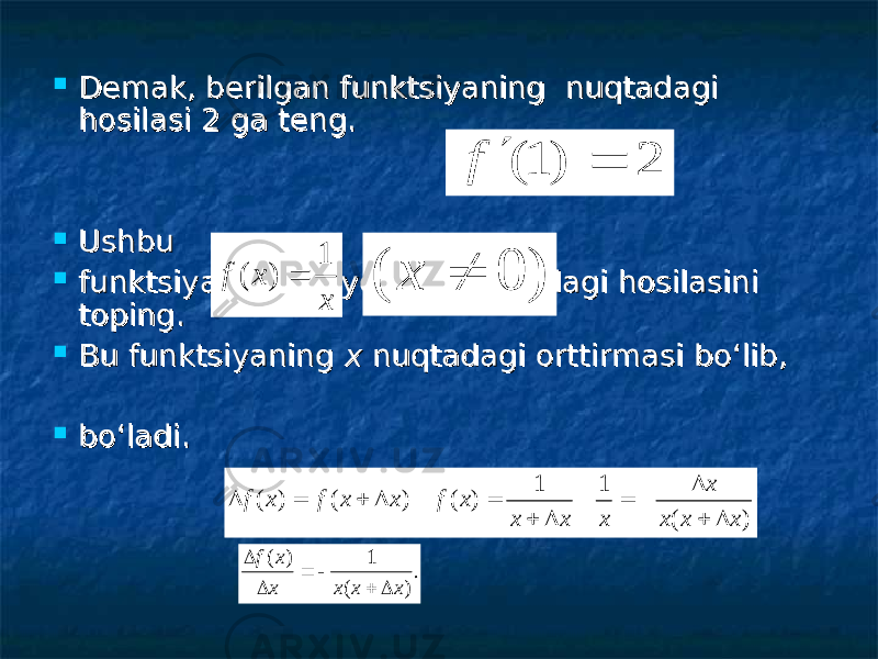  Demak, berilgan funktsiyaning nuqtadagi Demak, berilgan funktsiyaning nuqtadagi hosilasi 2 ga teng. hosilasi 2 ga teng.  Ushbu Ushbu  funktsiyaning ixtiyoriy funktsiyaning ixtiyoriy x x nuqtadagi hosilasini nuqtadagi hosilasini toping. toping.  Bu funktsiyaning Bu funktsiyaning xx nuqtadagi orttirmasi nuqtadagi orttirmasi bo‘lib,bo‘lib,  bo‘ladi.bo‘ladi. 2 ) 1 (   f x x f 1 ) (  ) 0 (  x ) ( 1 1 ) ( ) ( ) ( x x x x x x x x f x x f x f               . ) ( 1 ) ( x x x x x f       