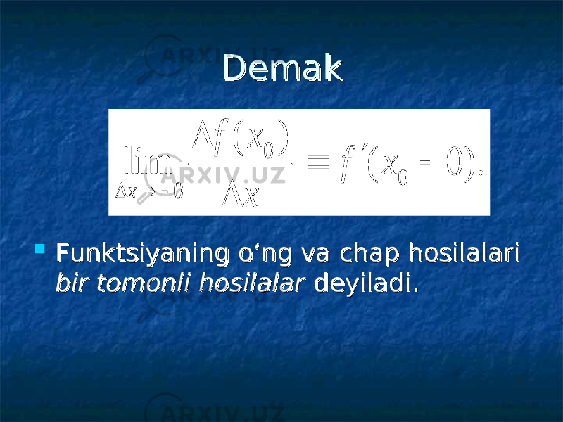 DemakDemak  Funktsiyaning o‘ng va chap hosilalari Funktsiyaning o‘ng va chap hosilalari bir tomonli hosilalarbir tomonli hosilalar deyiladi. deyiladi. ). 0 ( ) ( lim 0 0 0         x f x x f x 