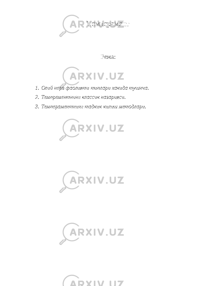 Темперамент Режа : 1. Олий нерв фаолияти типлари хакида тушнча. 2. Темпрементнинг классик назарияси. 3. Темпераментнинг тадкик килиш методлари. 