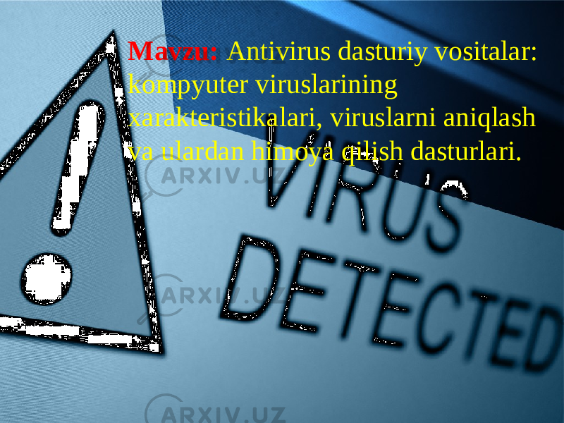 Mavzu: Antivirus dasturiy vositalar: kompyuter viruslarining xarakteristikalari, viruslarni aniqlash va ulardan himoya qilish dasturlari. 