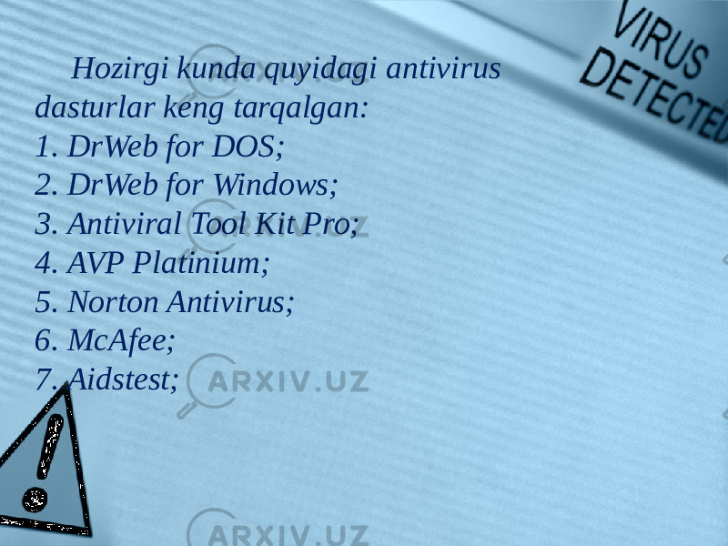 Hozirgi kunda quyidagi antivirus dasturlar keng tarqalgan: 1. DrWeb for DOS; 2. DrWeb for Windows; 3. Antiviral Tool Kit Pro; 4. AVP Platinium; 5. Norton Antivirus; 6. McAfee;  7. Aidstest; 