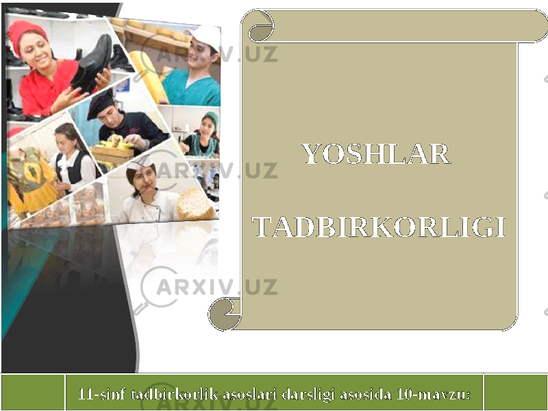 YOSHLAR TADBIRKORLIGI 11-sinf tadbirkorlik asoslari darsligi asosida 10-mavzu: 