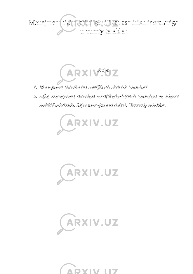 Menejment tizimlarini sertifikatlashtirish idoralariga umumiy talablar Reja: 1. Menejment tizimlarini sertifikatlashtirish idoralari 2. Sifat menejment tizimlari sertifikatlashtirish idoralari va ularni tashkillashtirish. Sifat menejmenti tizimi. Umumiy talablar. 