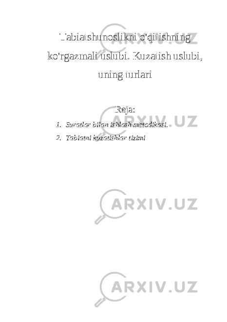 Tabiatshunoslikni o&#39;qitishning ko&#39;rgazmali uslubi. Kuzatish uslubi, uning turlari Reja: 1. Suratlar bilan ishlash metodikasi. 2. Tabiatni kuzatishlar tizimi 