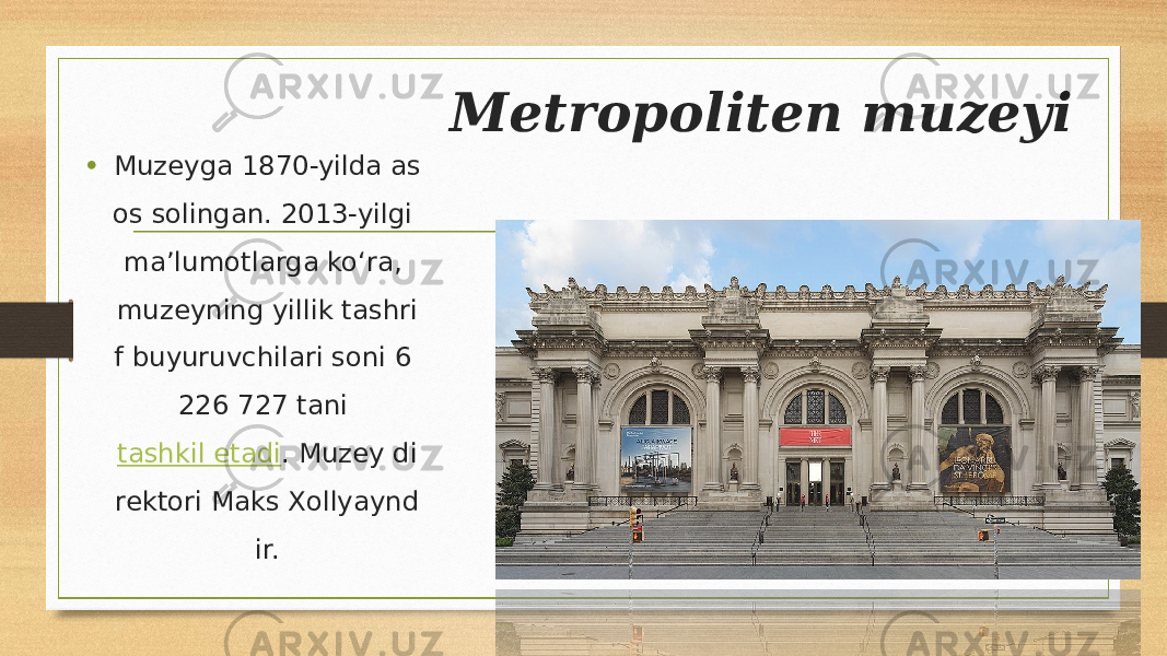 Metropoliten muzeyi • Muzeyga 1870-yilda as os solingan. 2013-yilgi ma’lumotlarga ko‘ra, muzeyning yillik tashri f buyuruvchilari soni 6 226 727 tani  tashkil etadi . Muzey di rektori Maks Xollyaynd ir. 