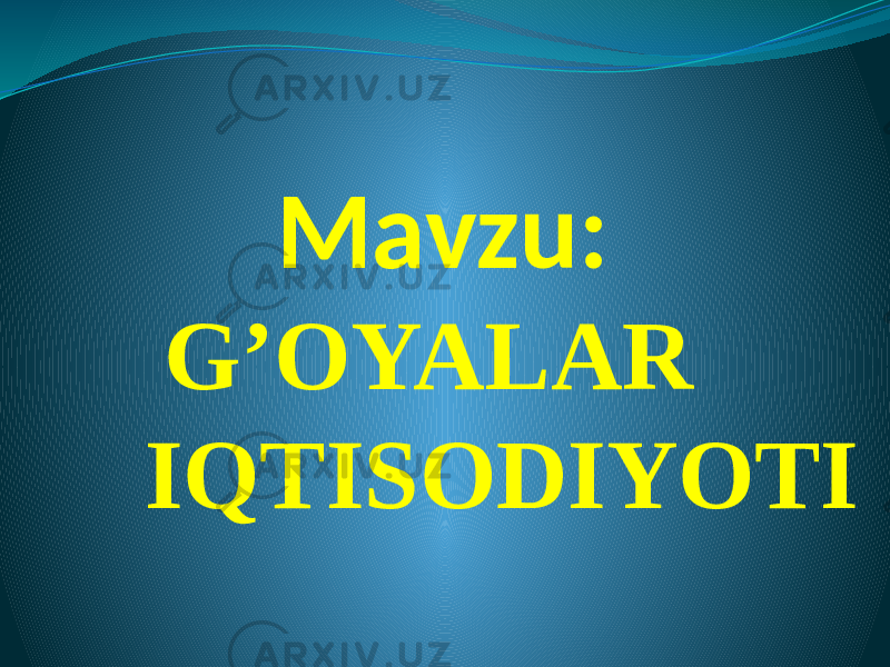  Mavzu: G’OYALAR IQTISODIYOTI 