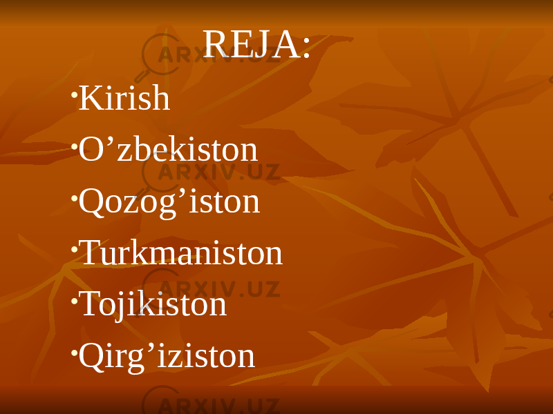 REJA: • Kirish • O’zbekiston • Qozog’iston • Turkmaniston • Tojikiston • Qirg’iziston 