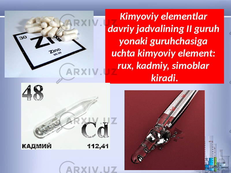 Kimyoviy elementlar davriy jadvalining II guruh yonaki guruhchasiga uchta kimyoviy element: rux, kadmiy, simoblar kiradi. 