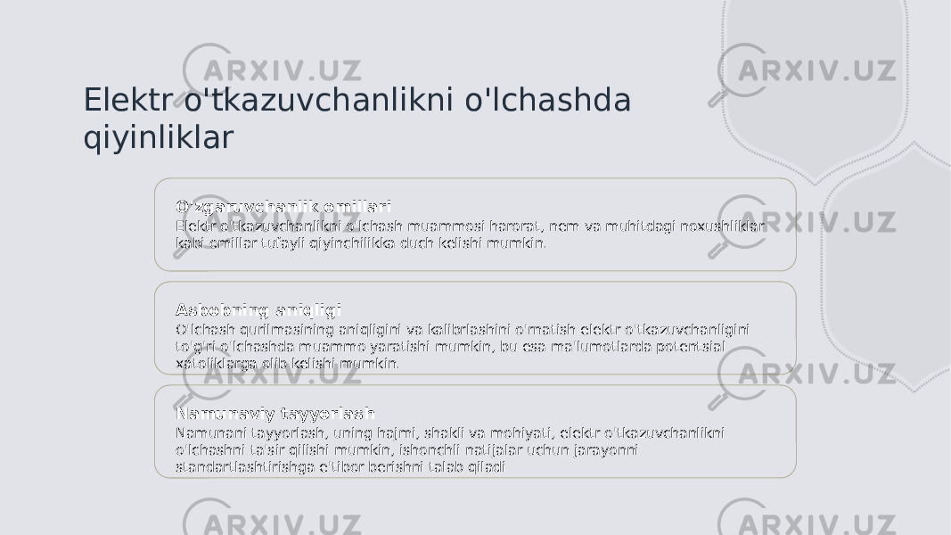 Elektr o&#39;tkazuvchanlikni o&#39;lchashda qiyinliklar O&#39;zgaruvchanlik omillari Elektr o&#39;tkazuvchanlikni o&#39;lchash muammosi harorat, nem va muhitdagi noxushliklar kabi omillar tufayli qiyinchilikka duch kelishi mumkin. Asbobning aniqligi O&#39;lchash qurilmasining aniqligini va kalibrlashini o&#39;rnatish elektr o&#39;tkazuvchanligini to&#39;g&#39;ri o&#39;lchashda muammo yaratishi mumkin, bu esa ma&#39;lumotlarda potentsial xatoliklarga olib kelishi mumkin. Namunaviy tayyorlash Namunani tayyorlash, uning hajmi, shakli va mohiyati, elektr o&#39;tkazuvchanlikni o&#39;lchashni ta&#39;sir qilishi mumkin, ishonchli natijalar uchun jarayonni standartlashtirishga e&#39;tibor berishni talab qiladi 