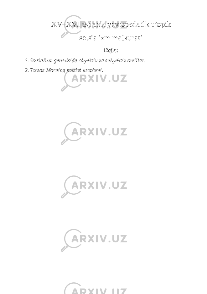 XV–XVI asrlarda yevr о pada ilk ut о pik sоtsializm mafkurasi Reja: 1. S о tsializm genezisida о byektiv va subyektiv о millar. 2. Tоmas Mоrning sоtsial utоpizmi. 