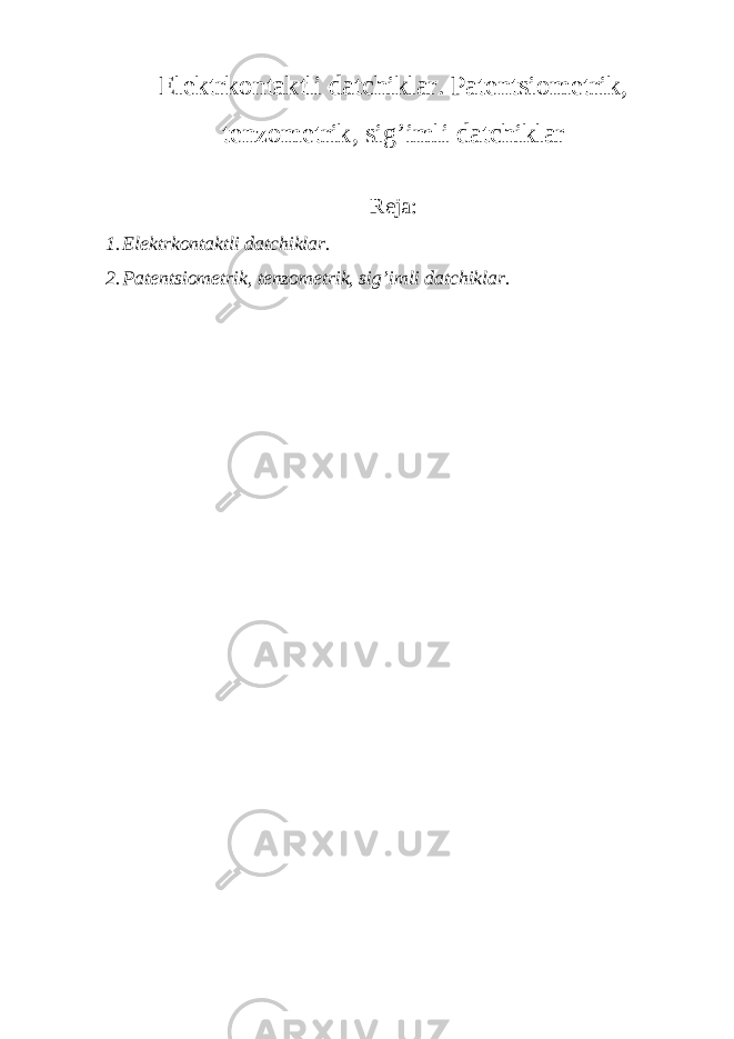 Elektrkontaktli datchiklar. Patentsiometrik, tenzometrik, sig’imli datchiklar Reja: 1. Elektrkontaktli datchiklar. 2. Patentsiometrik, tenzometrik, sig’imli datchiklar. 